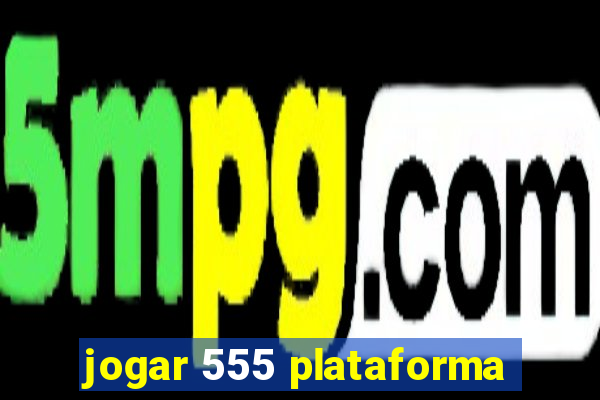 jogar 555 plataforma